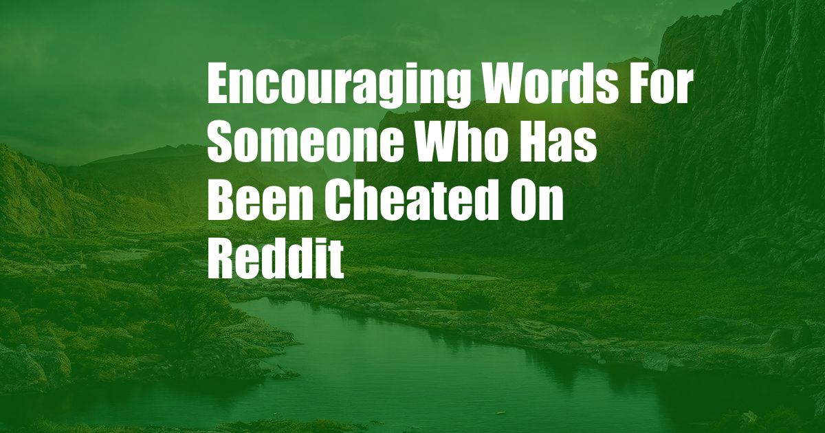 Encouraging Words For Someone Who Has Been Cheated On Reddit