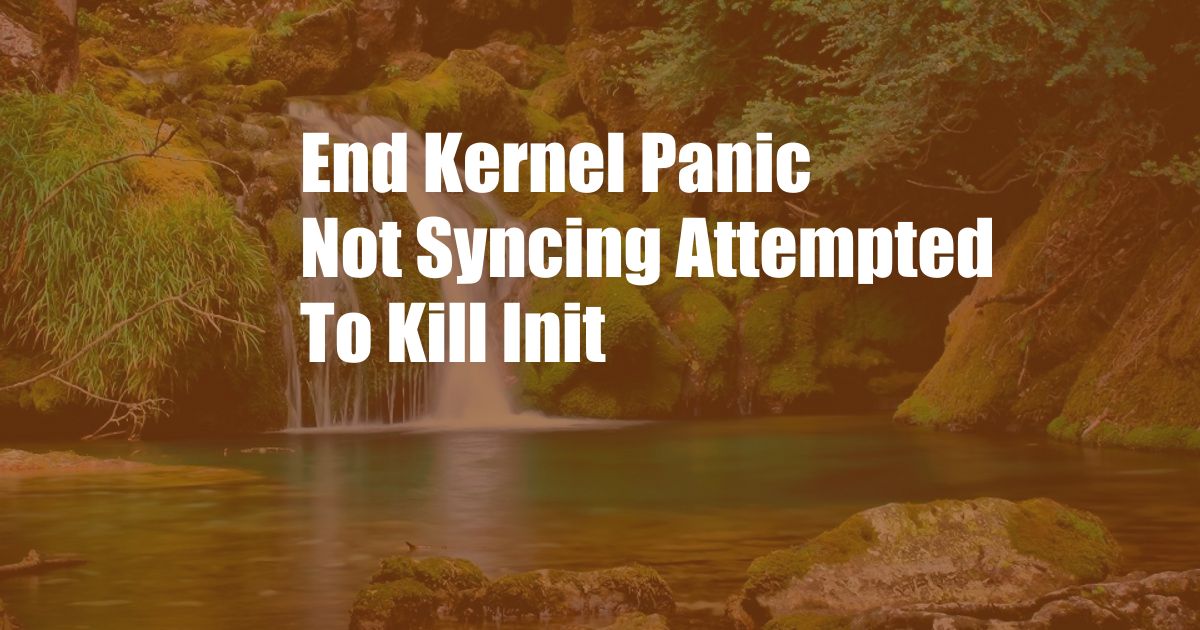 End Kernel Panic Not Syncing Attempted To Kill Init