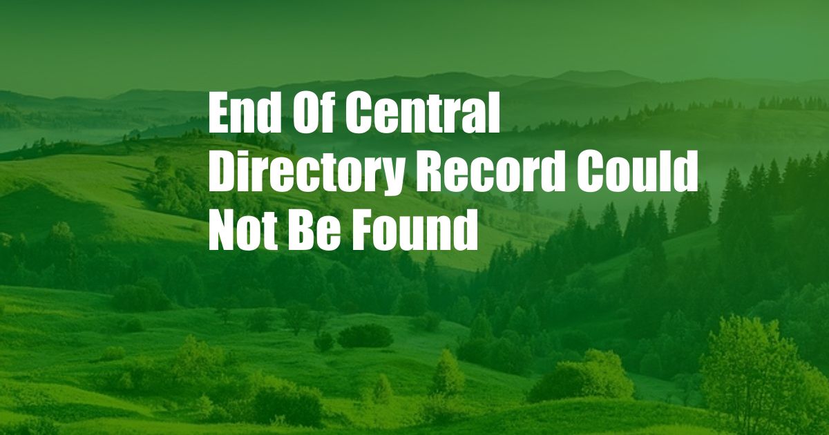 End Of Central Directory Record Could Not Be Found