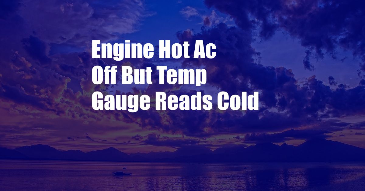 Engine Hot Ac Off But Temp Gauge Reads Cold