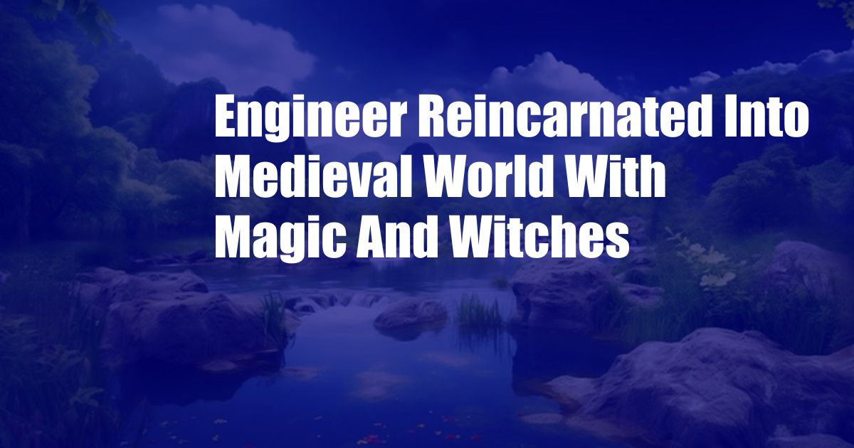 Engineer Reincarnated Into Medieval World With Magic And Witches