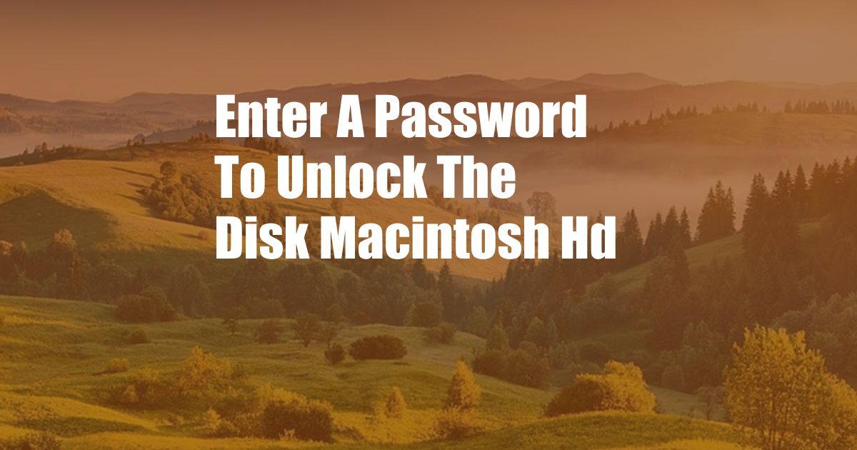 Enter A Password To Unlock The Disk Macintosh Hd