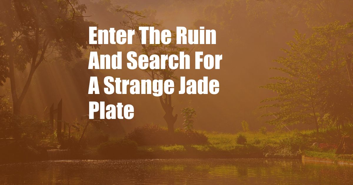 Enter The Ruin And Search For A Strange Jade Plate