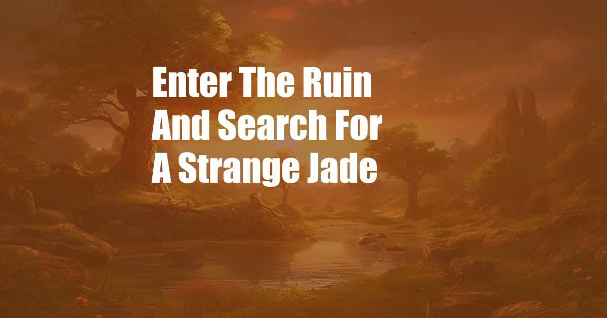 Enter The Ruin And Search For A Strange Jade