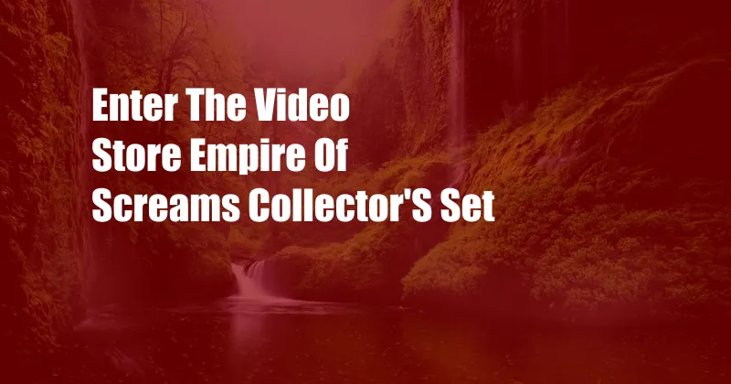 Enter The Video Store Empire Of Screams Collector'S Set