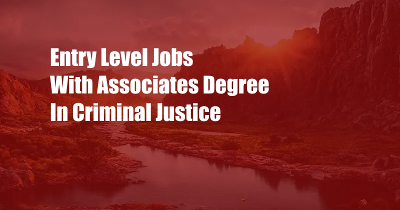 Entry Level Jobs With Associates Degree In Criminal Justice