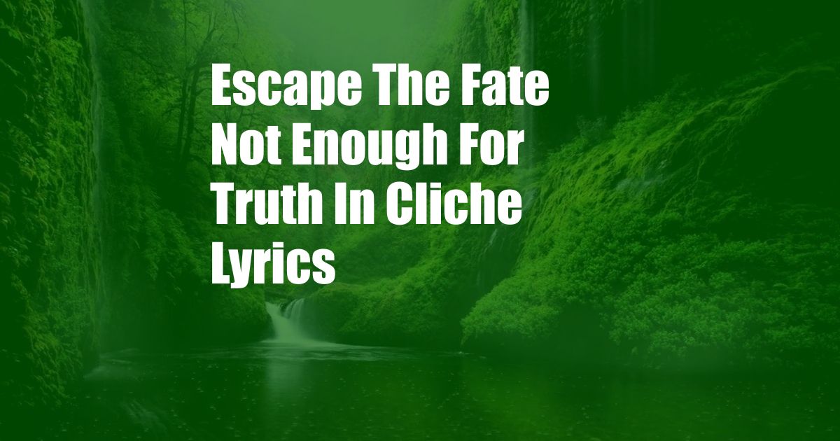 Escape The Fate Not Enough For Truth In Cliche Lyrics