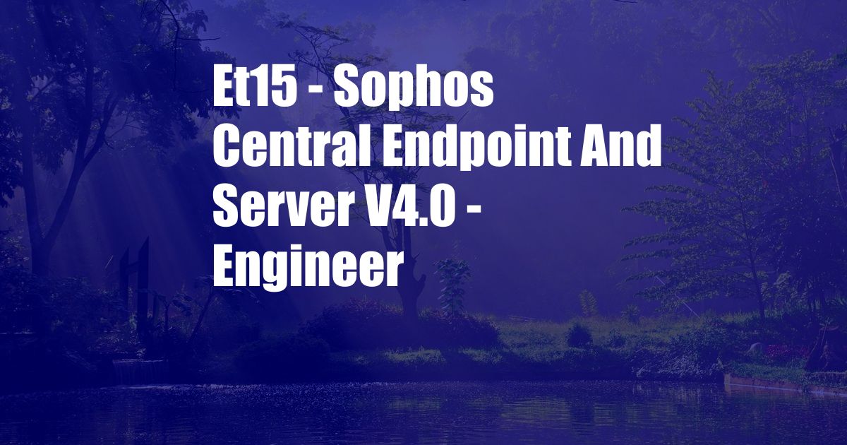 Et15 - Sophos Central Endpoint And Server V4.0 - Engineer