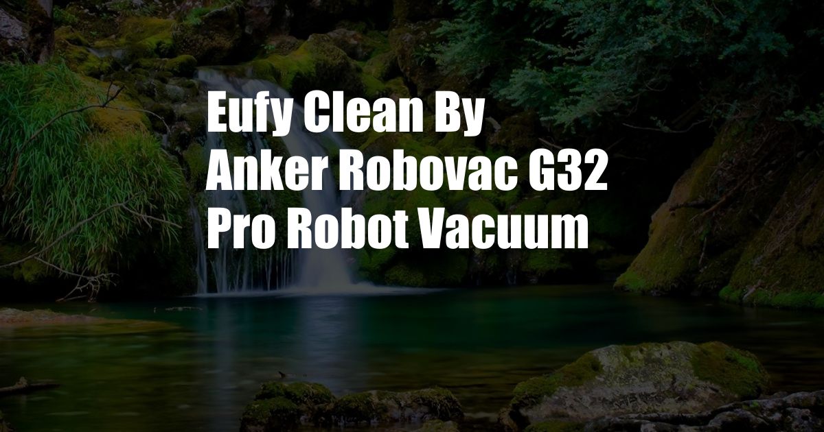 Eufy Clean By Anker Robovac G32 Pro Robot Vacuum