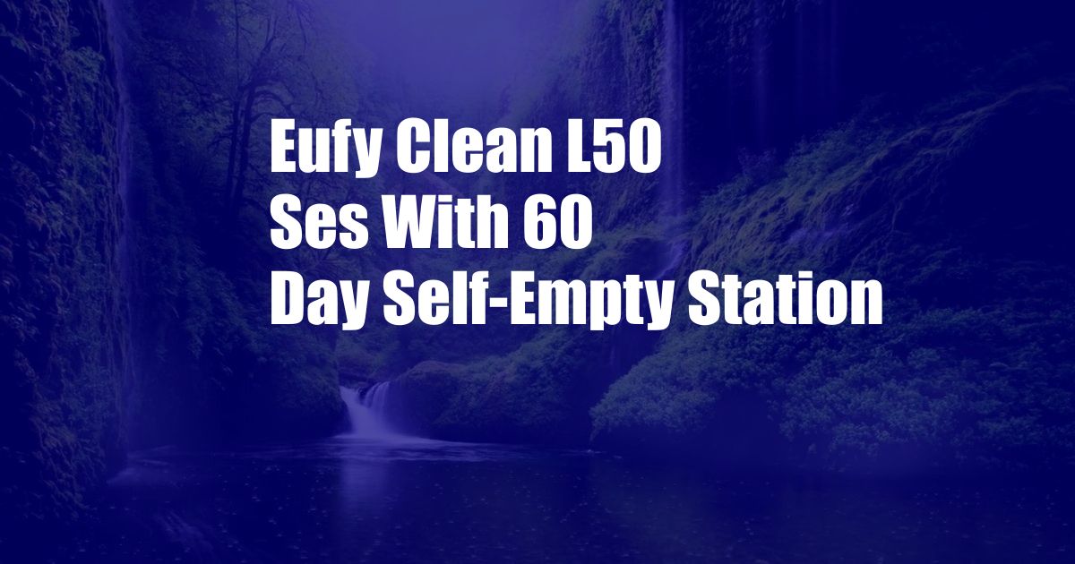 Eufy Clean L50 Ses With 60 Day Self-Empty Station