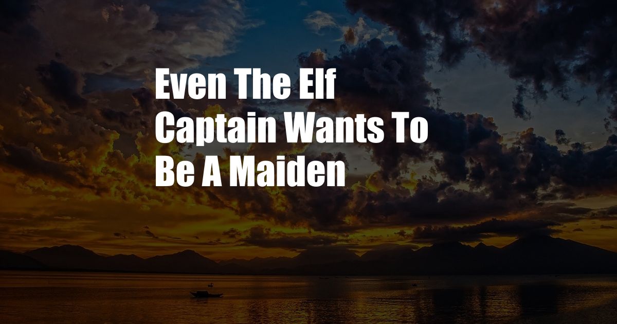 Even The Elf Captain Wants To Be A Maiden