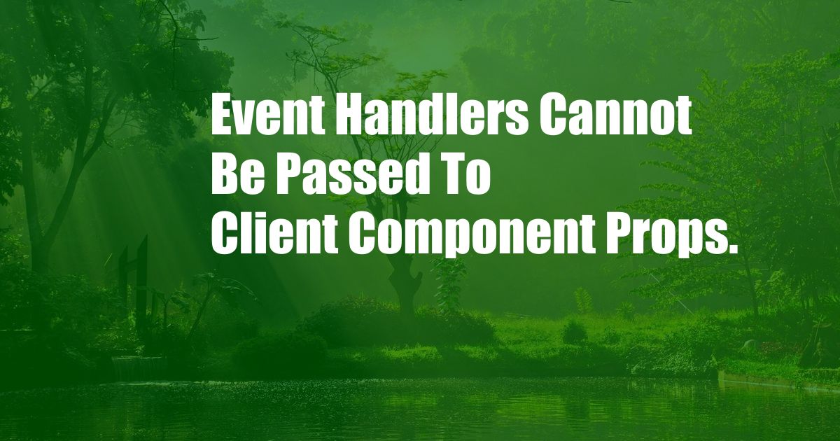 Event Handlers Cannot Be Passed To Client Component Props.
