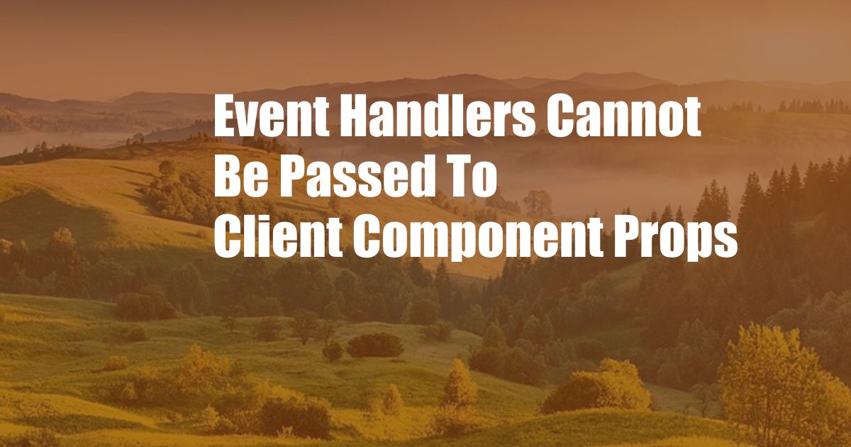 Event Handlers Cannot Be Passed To Client Component Props