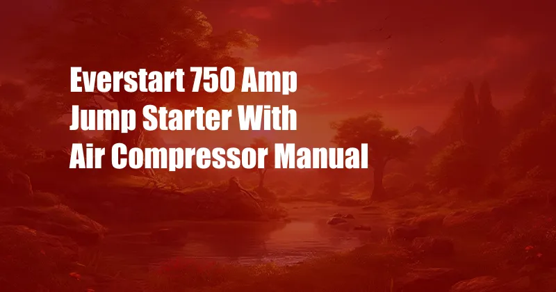 Everstart 750 Amp Jump Starter With Air Compressor Manual