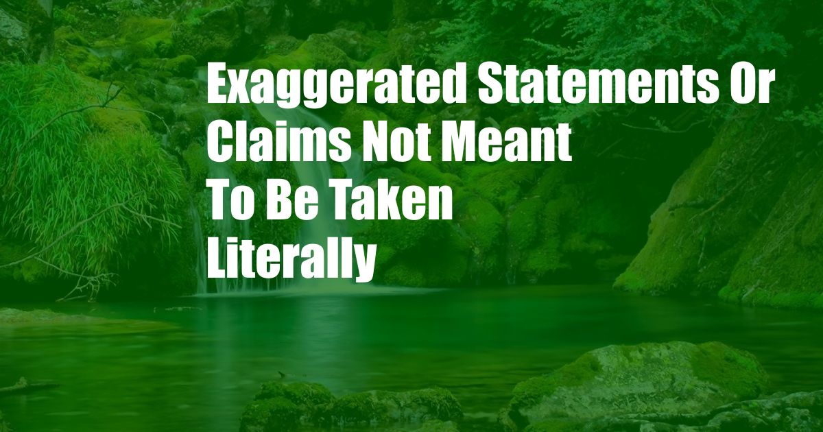 Exaggerated Statements Or Claims Not Meant To Be Taken Literally