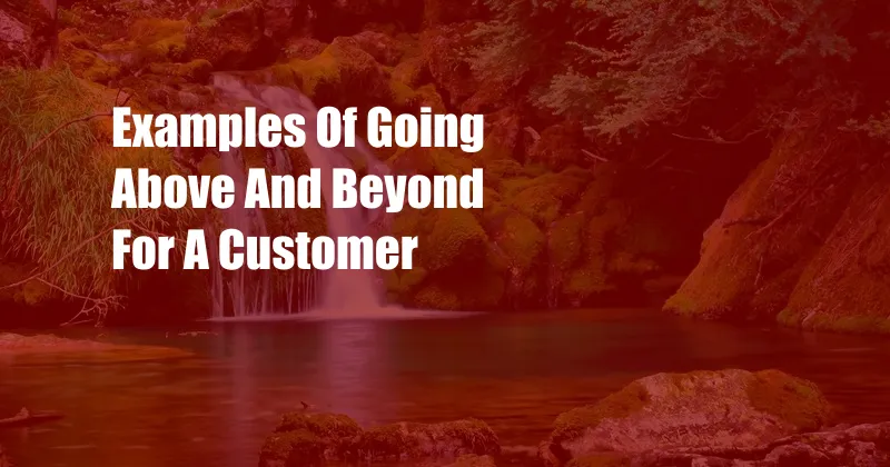 Examples Of Going Above And Beyond For A Customer