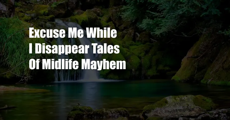 Excuse Me While I Disappear Tales Of Midlife Mayhem