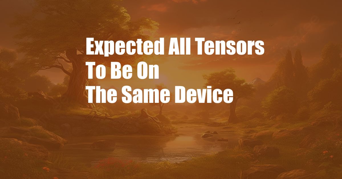 Expected All Tensors To Be On The Same Device