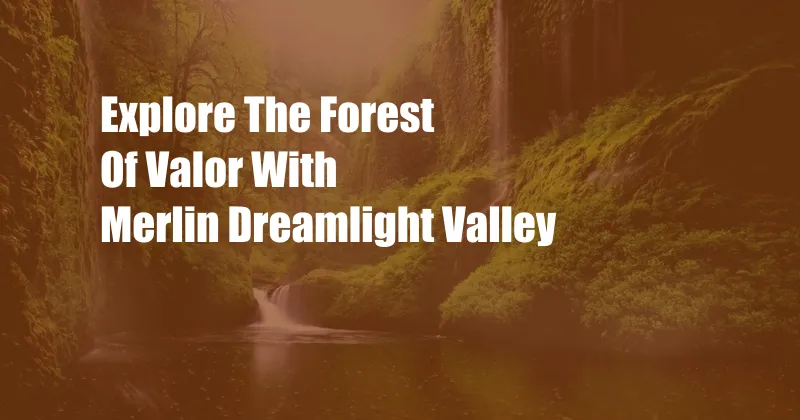 Explore The Forest Of Valor With Merlin Dreamlight Valley