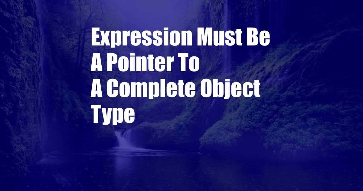 Expression Must Be A Pointer To A Complete Object Type