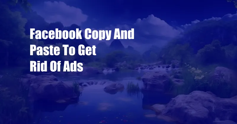 Facebook Copy And Paste To Get Rid Of Ads