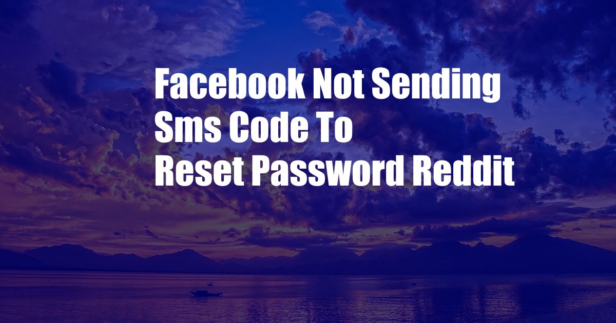 Facebook Not Sending Sms Code To Reset Password Reddit