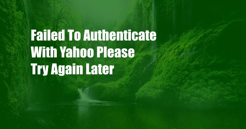 Failed To Authenticate With Yahoo Please Try Again Later