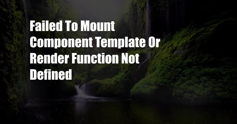 Failed To Mount Component Template Or Render Function Not Defined