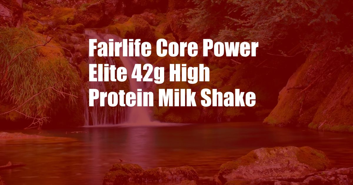 Fairlife Core Power Elite 42g High Protein Milk Shake
