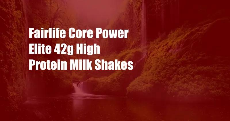 Fairlife Core Power Elite 42g High Protein Milk Shakes