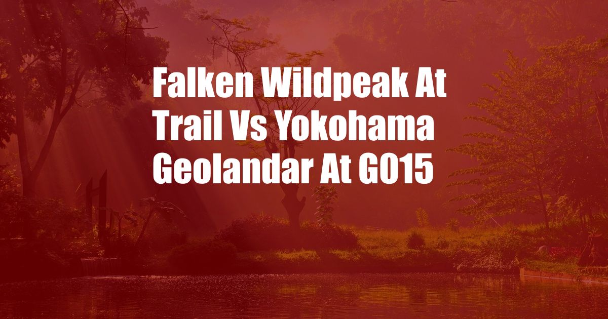 Falken Wildpeak At Trail Vs Yokohama Geolandar At G015