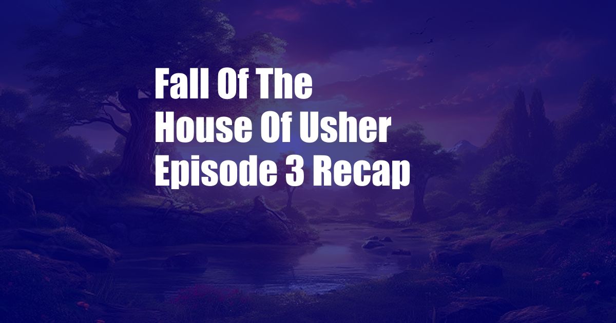 Fall Of The House Of Usher Episode 3 Recap