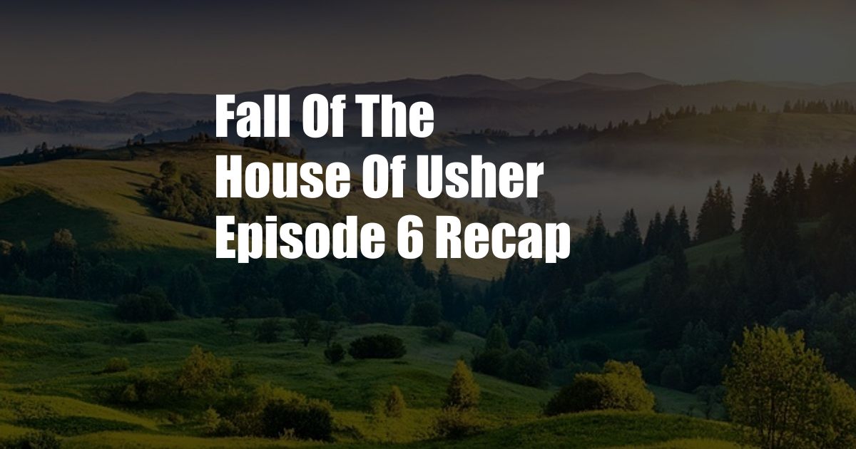 Fall Of The House Of Usher Episode 6 Recap