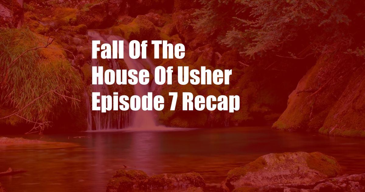 Fall Of The House Of Usher Episode 7 Recap