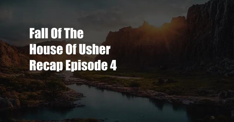 Fall Of The House Of Usher Recap Episode 4