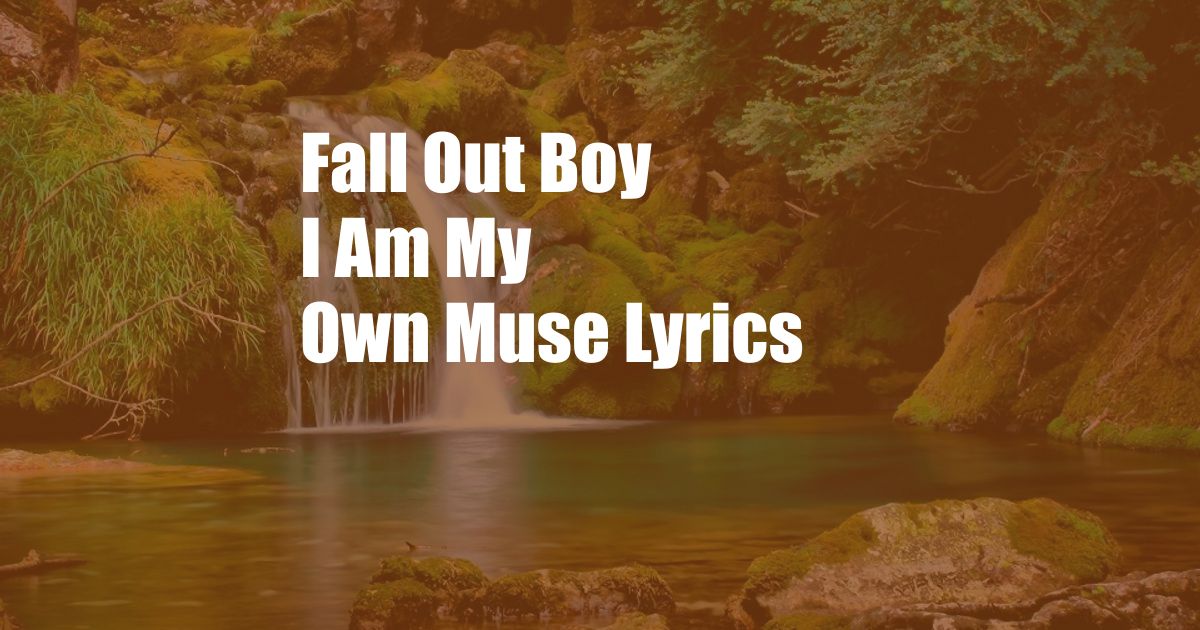 Fall Out Boy I Am My Own Muse Lyrics