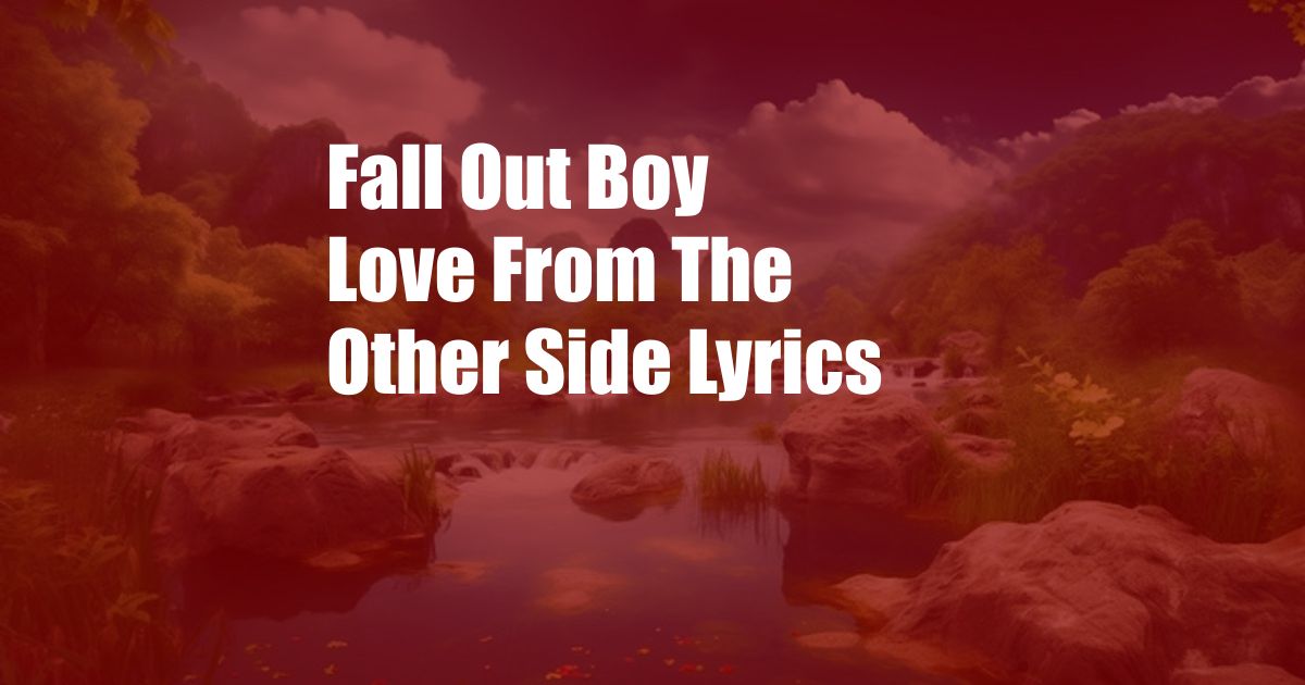 Fall Out Boy Love From The Other Side Lyrics