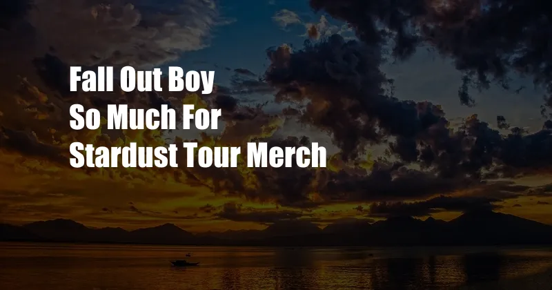 Fall Out Boy So Much For Stardust Tour Merch