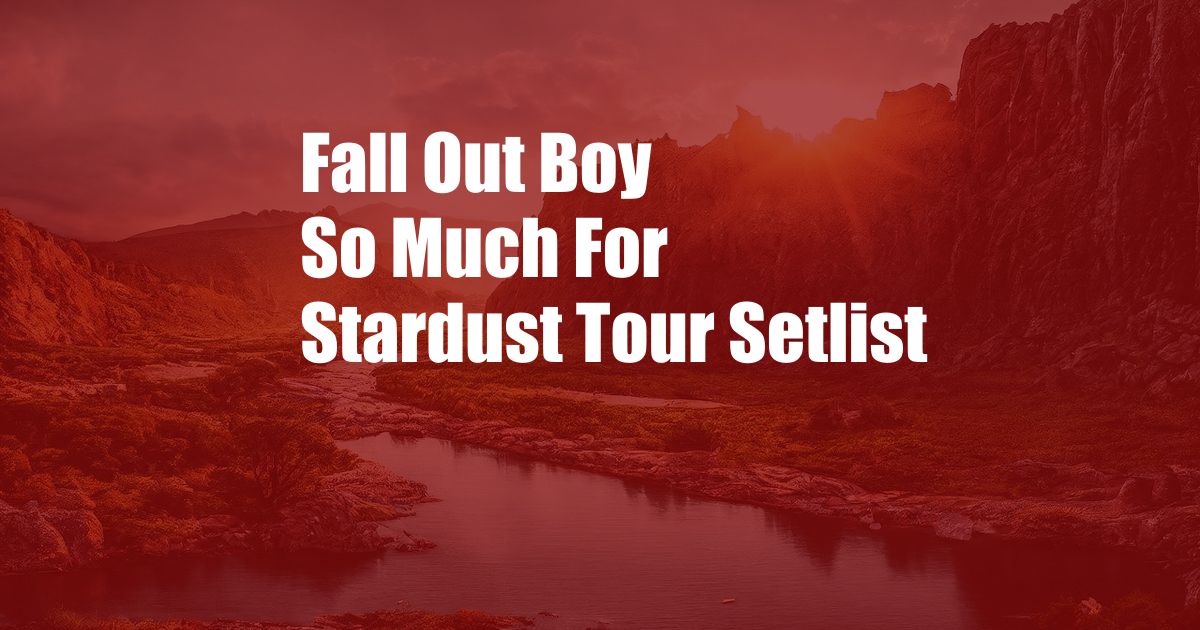 Fall Out Boy So Much For Stardust Tour Setlist