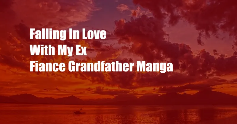 Falling In Love With My Ex Fiance Grandfather Manga