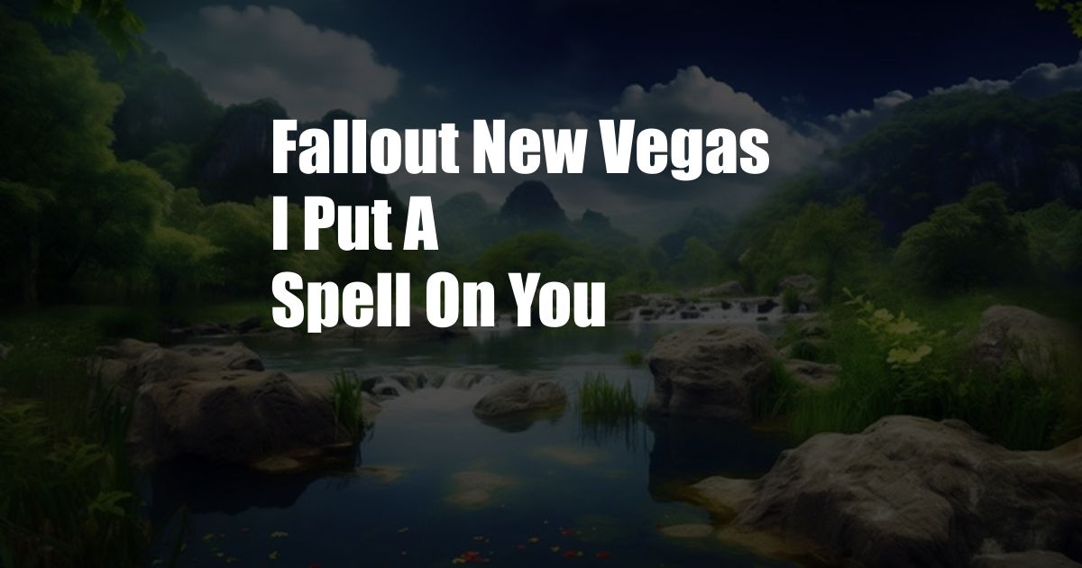 Fallout New Vegas I Put A Spell On You
