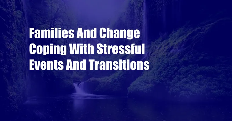 Families And Change Coping With Stressful Events And Transitions