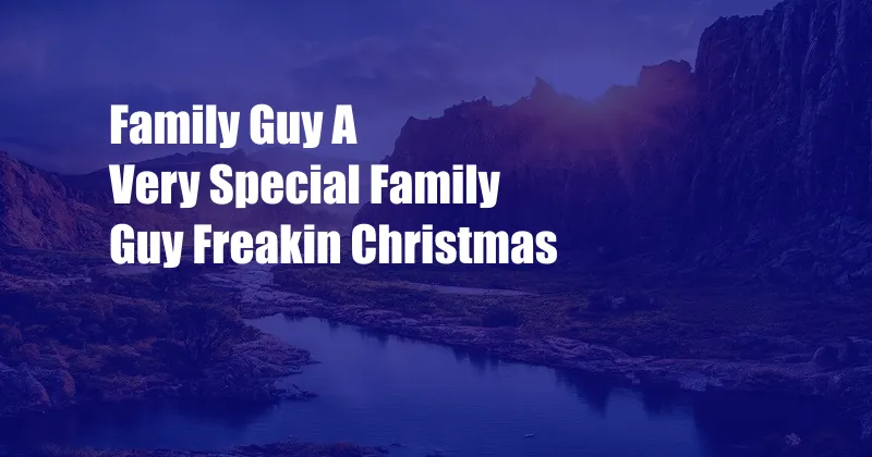 Family Guy A Very Special Family Guy Freakin Christmas