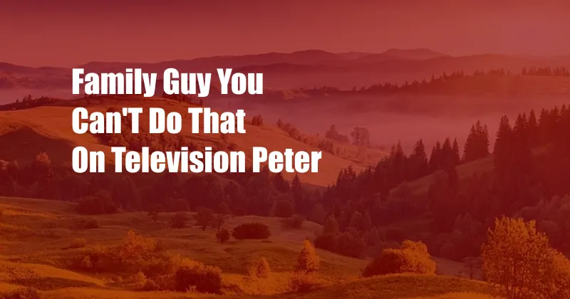 Family Guy You Can'T Do That On Television Peter