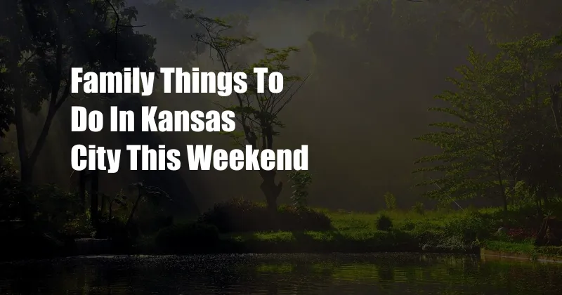 Family Things To Do In Kansas City This Weekend