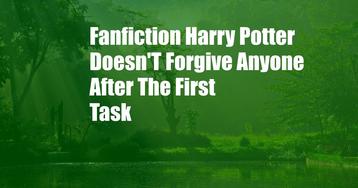 Fanfiction Harry Potter Doesn'T Forgive Anyone After The First Task