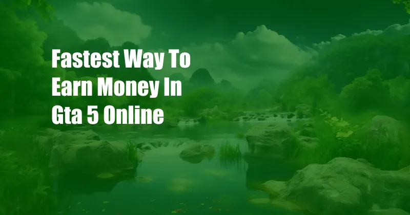 Fastest Way To Earn Money In Gta 5 Online