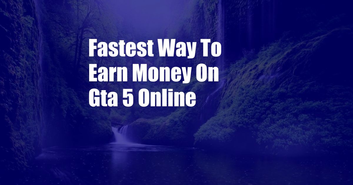 Fastest Way To Earn Money On Gta 5 Online
