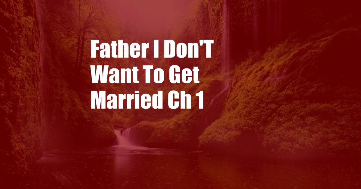 Father I Don'T Want To Get Married Ch 1
