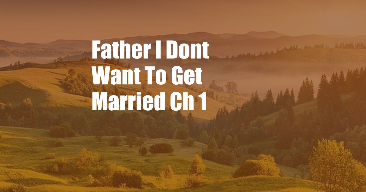 Father I Dont Want To Get Married Ch 1